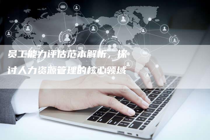 员工能力评估范本解析，探讨人力资源管理的核心领域