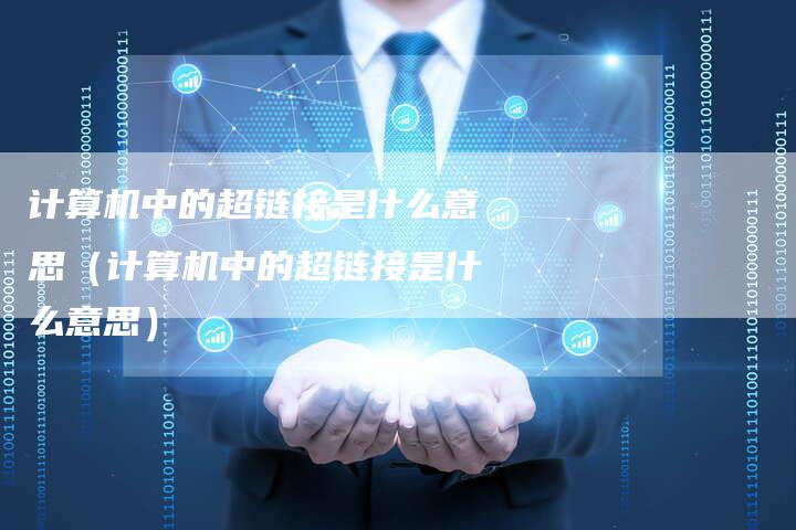 计算机中的超链接是什么意思（计算机中的超链接是什么意思）