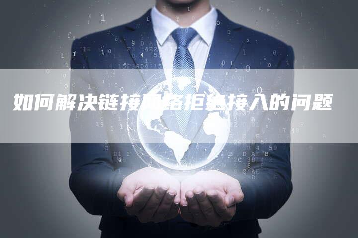如何解决链接网络拒绝接入的问题