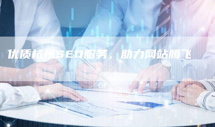 优质杭州SEO服务，助力网站腾飞