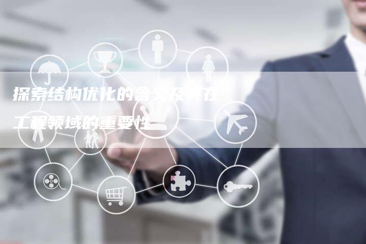探索结构优化的含义及其在工程领域的重要性