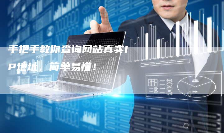 手把手教你查询网站真实IP地址，简单易懂！
