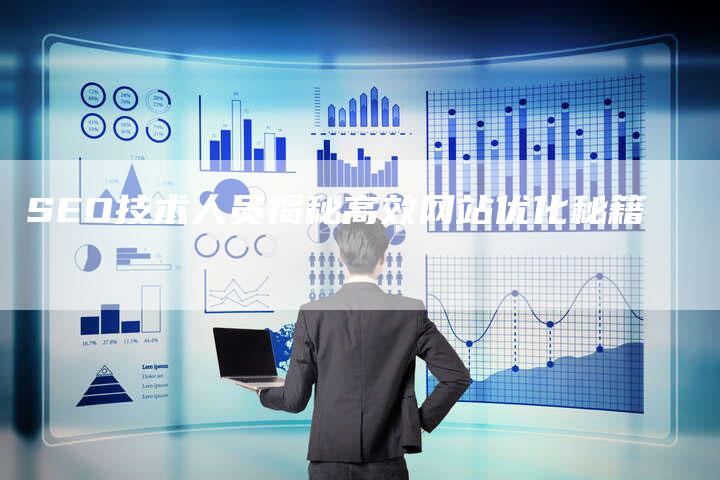 SEO技术人员揭秘高效网站优化秘籍