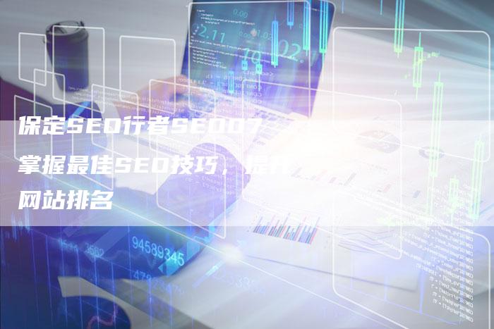 保定SEO行者SEO07掌握最佳SEO技巧，提升网站排名