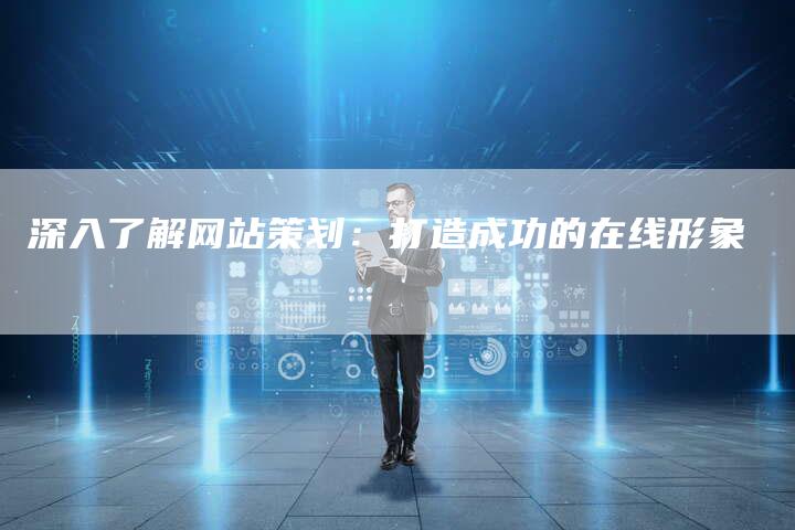 深入了解网站策划：打造成功的在线形象