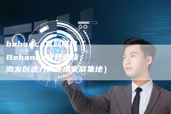 behance官网链接（Behance官网链接：激发创造力的艺术家聚集地）
