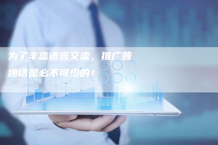 为了丰富语言交流，推广普通话是必不可少的！