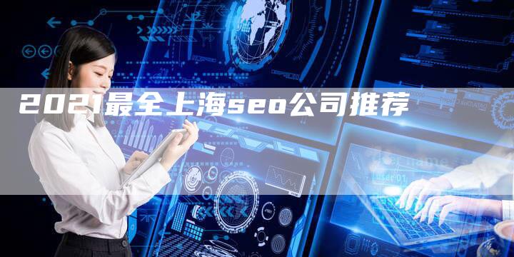 2021最全上海seo公司推荐