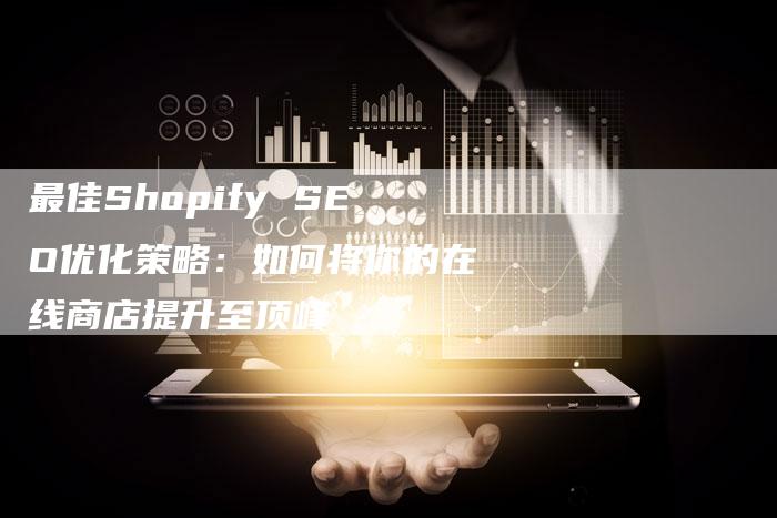 最佳Shopify SEO优化策略：如何将你的在线商店提升至顶峰