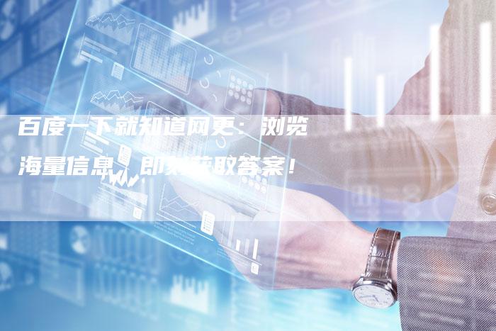 百度一下就知道网更：浏览海量信息，即刻获取答案！