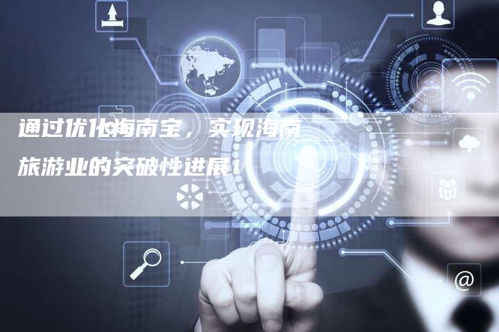 通过优化海南宝，实现海南旅游业的突破性进展！